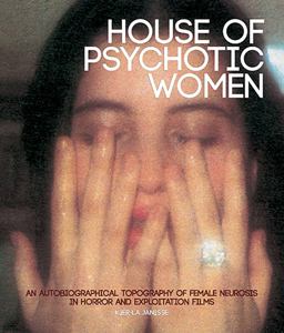 House of Psychotic Women An Autobiographical Topography of Female Neurosis in Horror and Exploitation Films  9781903254691 Front Cover