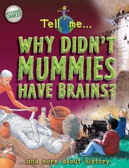 Tell Me - Why Don't Mummies Have Brains?