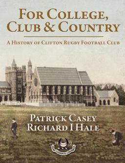For College, Club and Country - a History of Clifton Rugby Club