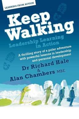 Keep Walking - Leadership Learning in Action - a Thrilling Story of a Polar Adventure with Powerful Lessons in Leadership and Personal Development