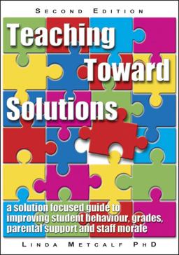 Teaching Toward Solutions A Solution Focused Guide to Improving Student Behaviour, Grades, Parental Support and Staff Morale 2nd 9781904424079 Front Cover