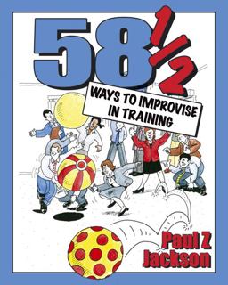 58 Ways to Improvise in Training Improvisation Games and Activities for Workshops, Courses and Team Meetings  9781904424147 Front Cover