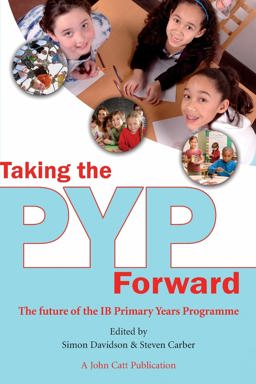 Taking the PYP Forward The Future of IB Primary Years Programme  9781904724711 Front Cover