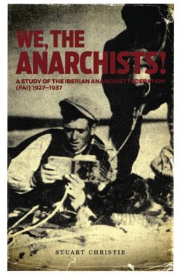 We, the Anarchists! A Study of the Iberian Anarchist Federation (FAI) 1927-1937  9781904859758 Front Cover
