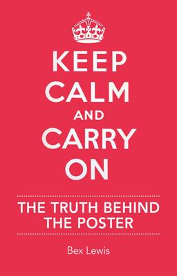 Keep Calm and Carry On The Truth Behind the Poster  9781904897347 Front Cover