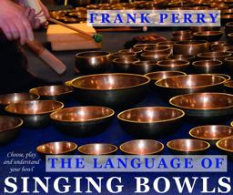 The Language of Singing Bowls: How to Choose, Play and Understand Your Bowl  9781905398386 Front Cover