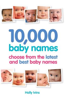 10,000 Baby Names How to Choose the Best Name for Your Baby  9781905410637 Front Cover