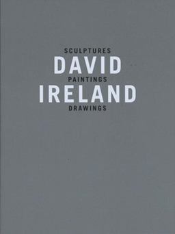 David Ireland: Sculptures, Paintings, Drawings