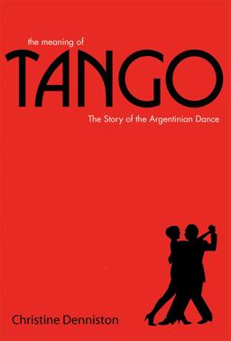 Meaning of Tango The History and Steps of the Argentinian Dance  9781906032166 Front Cover