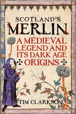 Scotland's Merlin A Medieval Legend and Its Dark Age Origins  9781906566999 Front Cover
