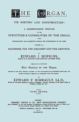 The Organ, Its History and Construction and New History of the Organ [Reprint of 1877 Edition, 816 Pages]