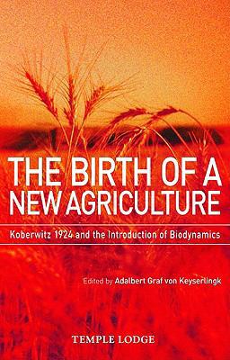 Birth of a New Agriculture Koberwitz 1924 and the Introduction of Biodynamics  9781906999056 Front Cover