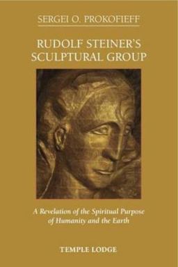 Rudolf Steiner's Sculptural Group: A Revelation of the Spiritual Purpose of Humanity and the Earth  9781906999452 Front Cover