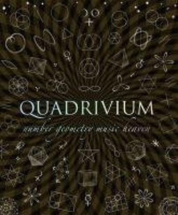 Quadrivium The Four Classical Liberal Arts of Number, Geometry, Music &amp; Cosmology  9781907155048 Front Cover