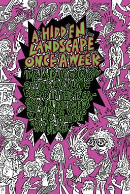 Hidden Landscape Once a Week The Unruly Curiosity of the UK Music Press in the 1960s-80s, in the Words of Those Who Were There  9781907222634 Front Cover