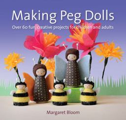 Making Peg Dolls Over 60 Fun and Creative Projects for Children and Adults  9781907359774 Front Cover