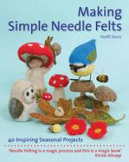 Making Simple Needle Felts 40 Inspiring Seasonal Projects  9781907359972 Front Cover