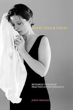 Blood, Sweat and Theory Research Through Practice in Performance  9781907471049 Front Cover