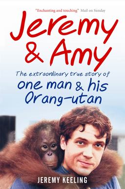 Jeremy and Amy: the Extraordinary True Story of One Man and His Orang-Utan  9781907595189 Front Cover
