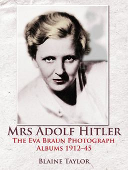 Mrs Adolf Hitler The Eva Braun Photograph Albums 1912-45  9781907677434 Front Cover
