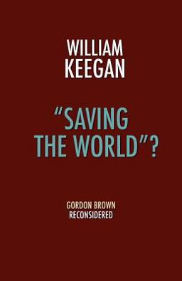 Saving the World ? - Gordon Brown Reconsidered