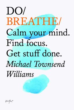 Do Breathe Calm Your Mind. Find Focus. Get Stuff Done  9781907974229 Front Cover