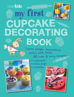 My First Cupcake Decorating Book Learn Simple Decorating Skills with These 35 Cute and Easy Recipes: Cupcakes, Cake Pops, Cookies  9781908170361 Front Cover