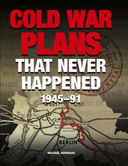Cold War Plans That Never Happened Cold War Plans That Never Happened