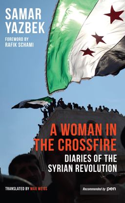Woman in the Crossfire Diaries of the Syrian Revolution  9781908323125 Front Cover