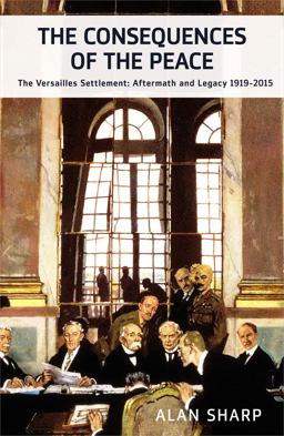 Consequences of the Peace The Versailles Settlement, Aftermath and Legacy, 1919-2015  9781908323927 Front Cover
