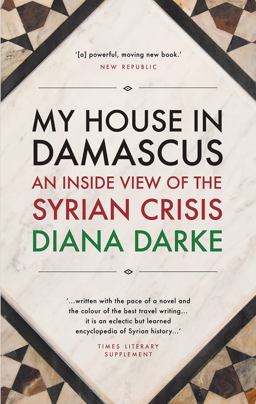 My House in Damascus An Inside View of the Syrian Crisis  9781908323996 Front Cover