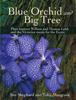 Blue Orchid and Big Tree Plant Hunters William and Thomas Lobb and the Victorian Mania for the Exotic  9781908326607 Front Cover