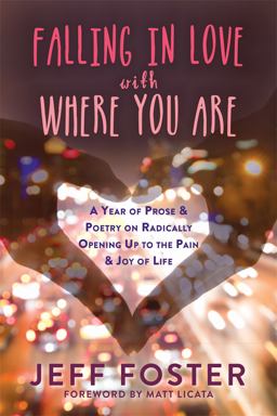 Falling in Love with Where You Are A Year of Prose and Poetry on Radically Opening up to the Pain and Joy of Life  9781908664396 Front Cover