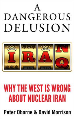 Dangerous Delusion Why the West Is Wrong about Nuclear Iran 1st 2013 9781908739896 Front Cover