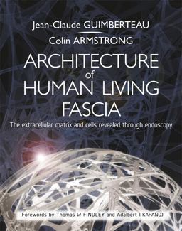 Architecture of Human Living Fascia The Extracellular Matrix and Cells Revealed Through Endoscopy  9781909141117 Front Cover