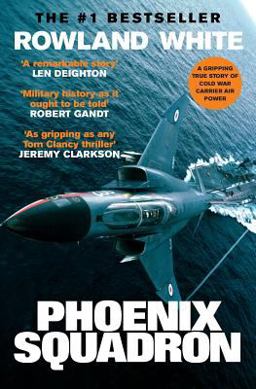 Phoenix Squadron A Hi-Octane True Story of Fast Jets, Big Decks and Top Guns 2017 9781909269835 Front Cover