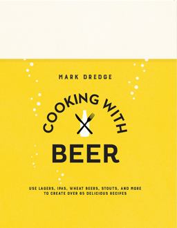 Cooking with Beer Use Lagers, IPAs, Wheat Beers, Stouts, and More to Create over 65 Delicious Recipes  9781909313897 Front Cover