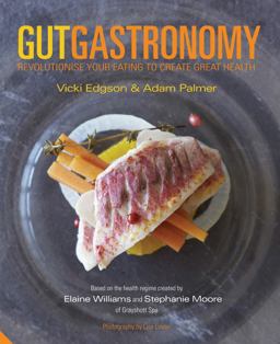 Gut Gastronomy Revolutionise Your Eating to Create Great Health  9781909342835 Front Cover