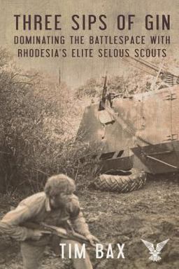 Three Sips of Gin Dominating the Battlespace with Rhodesia's Famed Selous Scouts  9781909384293 Front Cover