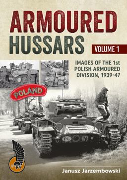 Armoured Hussars Volume 1 Images of the 1st Polish Armoured Division, 1939-47  9781909384439 Front Cover