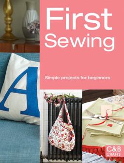 First Sewing: Simple Projects for Beginners