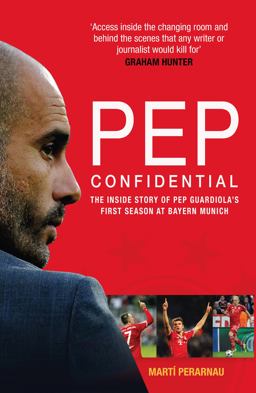 Pep Confidential The Inside Story of Pep Guardiola's First Season at Bayern Munich 2014 9781909715257 Front Cover
