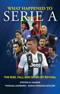 What Happened to Serie A The Rise, Fall and Signs of Revival  9781909715639 Front Cover