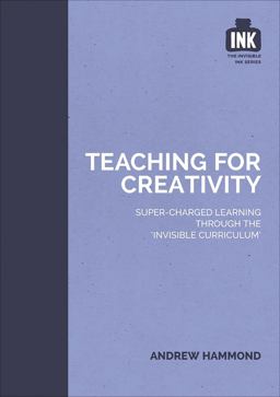 Teaching for Creativity: Super-Charged Learning Through 'the Invisible Curriculum'