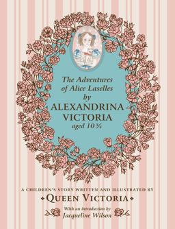 Adventures of Alice Laselles by Alexandrina Victoria Aged 10ï¿½ A Children's Story Written and Illustrated by Queen Victoria  9781909741188 Front Cover