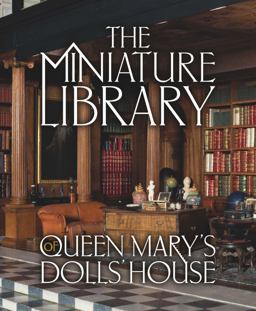 The Miniature Library of Queen Mary's Dolls' House The Miniature Library of Queen Mary's Dolls' House