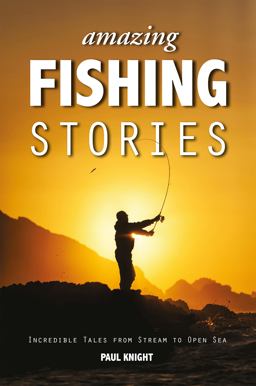 Amazing Fishing Stories Incredible Tales from Stream to Open Sea 2nd 9781909911161 Front Cover