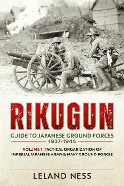 Rikugun: Guide to Japanese Ground Forces 1937-1945 Volume 1 - Tactical Organization of Imperial Japanese Army and Navy Ground Forces  9781909982000 Front Cover