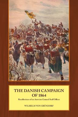Danish Campaign Of 1864 Recollections of an Austrian General Staff Officer  9781909982635 Front Cover