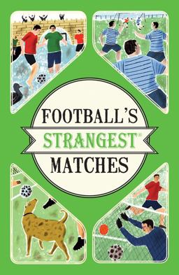 Football's Strangest Matches: Extraordinary but True Stories from over a Century of Football  9781910232866 Front Cover